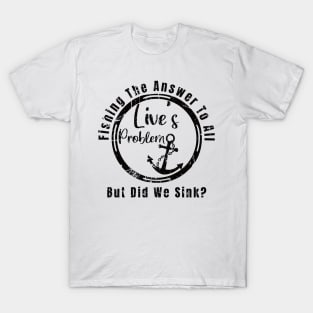 Fishing The Answer To All Live’s Problem But Did We Sink T-Shirt